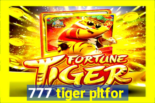 777 tiger pltfor